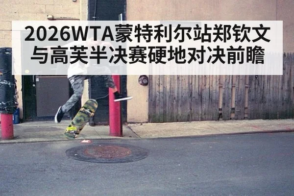 2026WTA蒙特利尔站郑钦文与高芙半决赛硬地对决前瞻