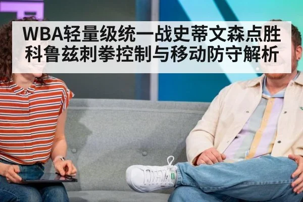 WBA轻量级统一战史蒂文森点胜科鲁兹刺拳控制与移动防守解析