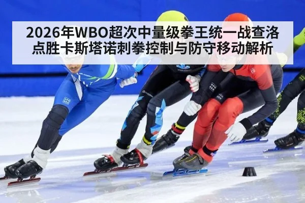 2026年WBO超次中量级拳王统一战查洛点胜卡斯塔诺刺拳控制与防守移动解析